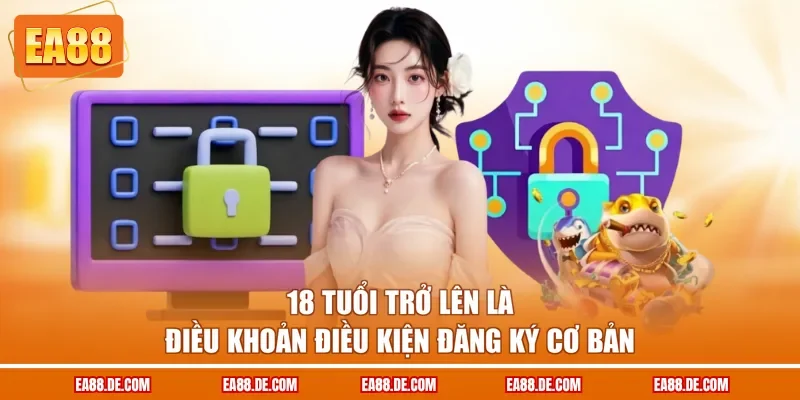 18 tuổi trở lên là điều khoản điều kiện đăng ký cơ bản