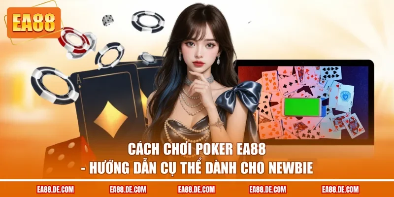 Cách Chơi Poker EA88 - Hướng Dẫn Cụ Thể Dành Cho Newbie