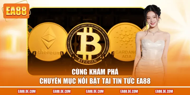 Cùng khám phá chuyên mục nổi bật tại tin tức EA88