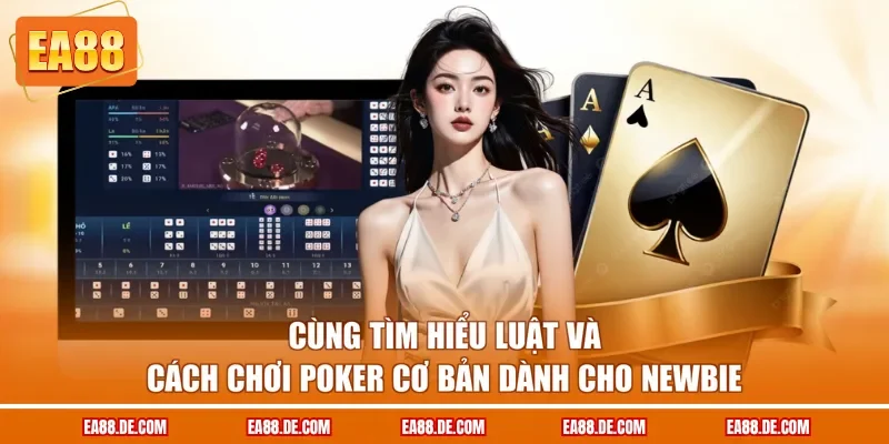 Cùng tìm hiểu luật và cách chơi Poker cơ bản dành cho newbie