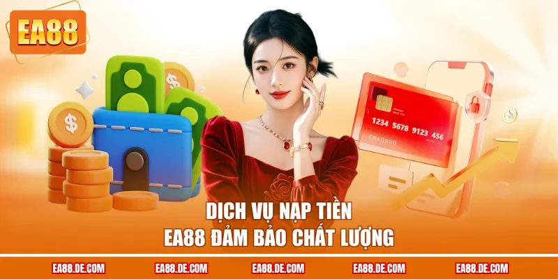 Dịch vụ nạp tiền EA88 đảm bảo chất lượng