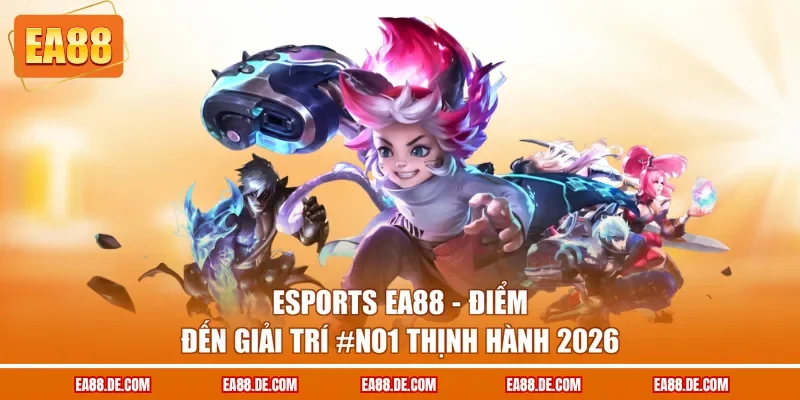 Esports EA88 - Điểm Đến Giải Trí #No1 Thịnh Hành 2026