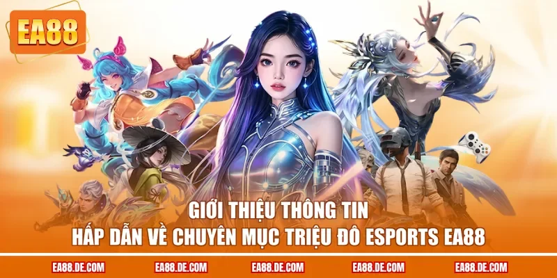 Giới thiệu thông tin hấp dẫn về chuyên mục triệu đô Esports EA88 
