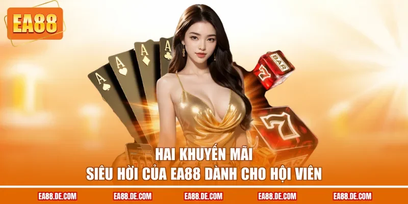 Hai khuyến mãi siêu hời của EA88 dành cho hội viên