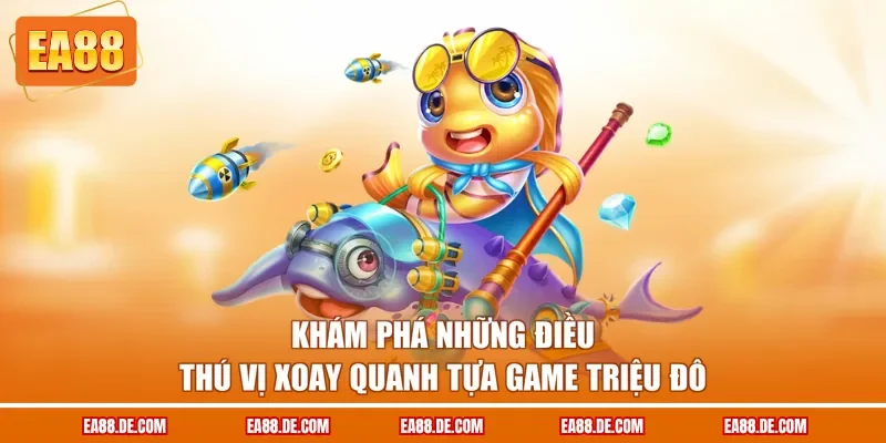 Khám phá những điều thú vị xoay quanh tựa game triệu đô