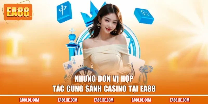 Những đơn vị hợp tác cùng sảnh casino tại EA88