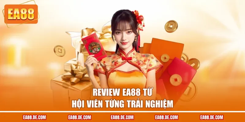Review EA88 từ hội viên từng trải nghiệm